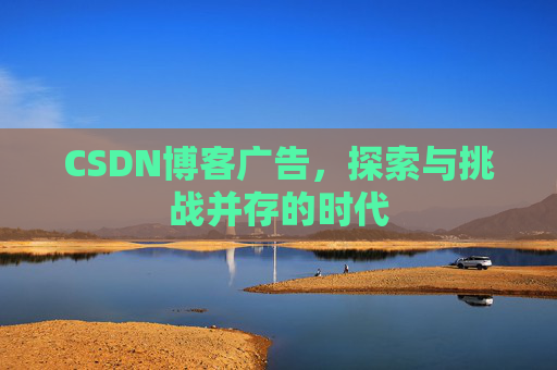 CSDN博客广告，探索与挑战并存的时代