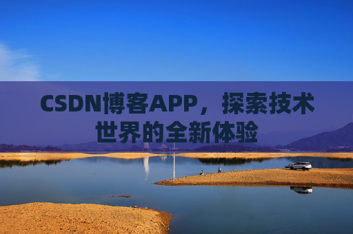 CSDN博客APP，探索技术世界的全新体验